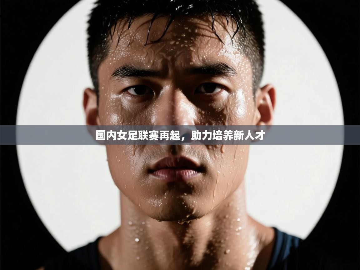 国内女足联赛再起,助力培养新人才 第1张