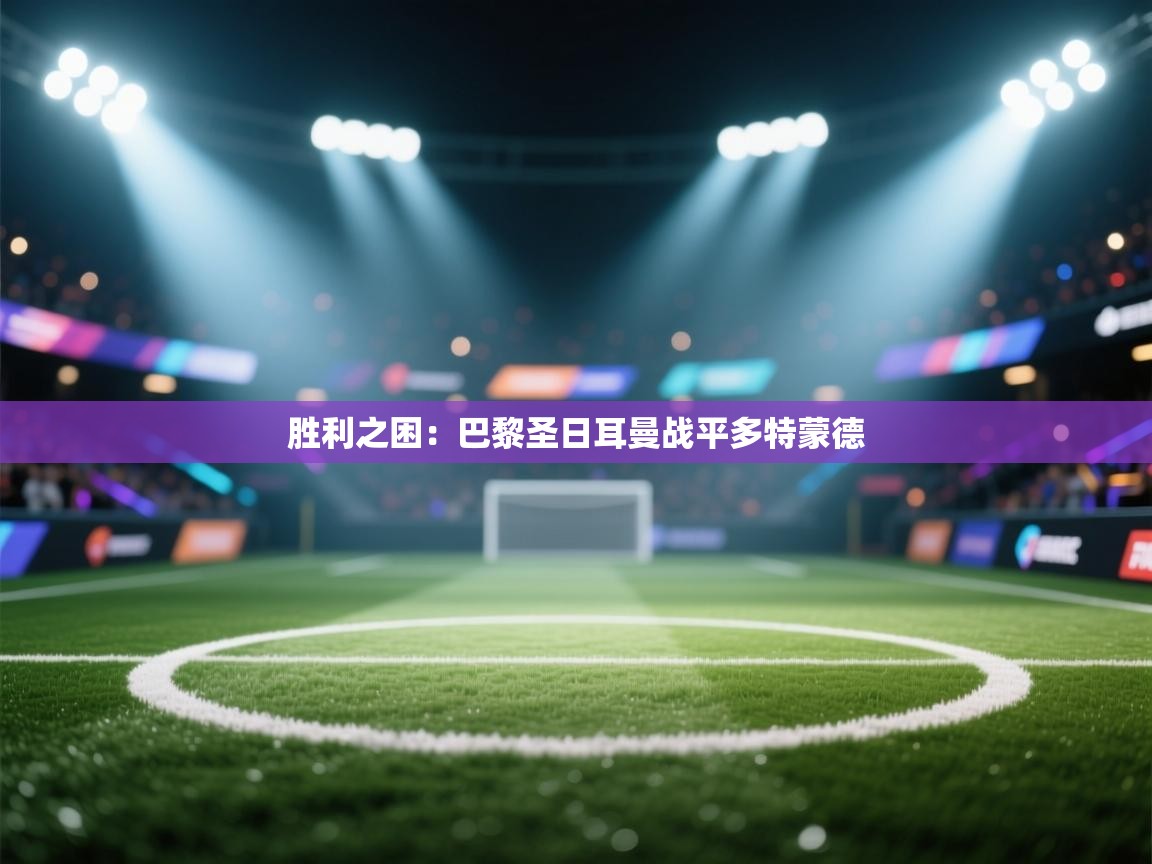 胜利之困:巴黎圣日耳曼战平多特蒙德 第2张