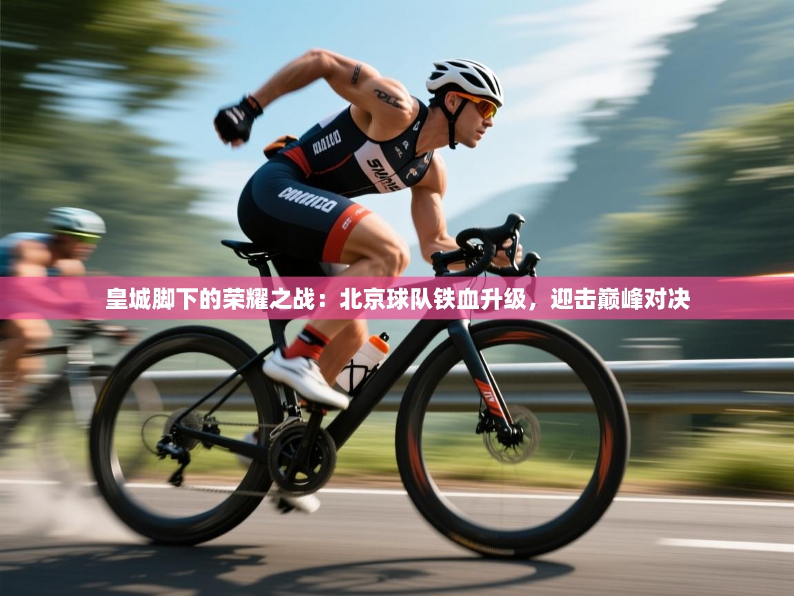 皇城脚下的荣耀之战：北京球队铁血升级，迎击巅峰对决  第2张