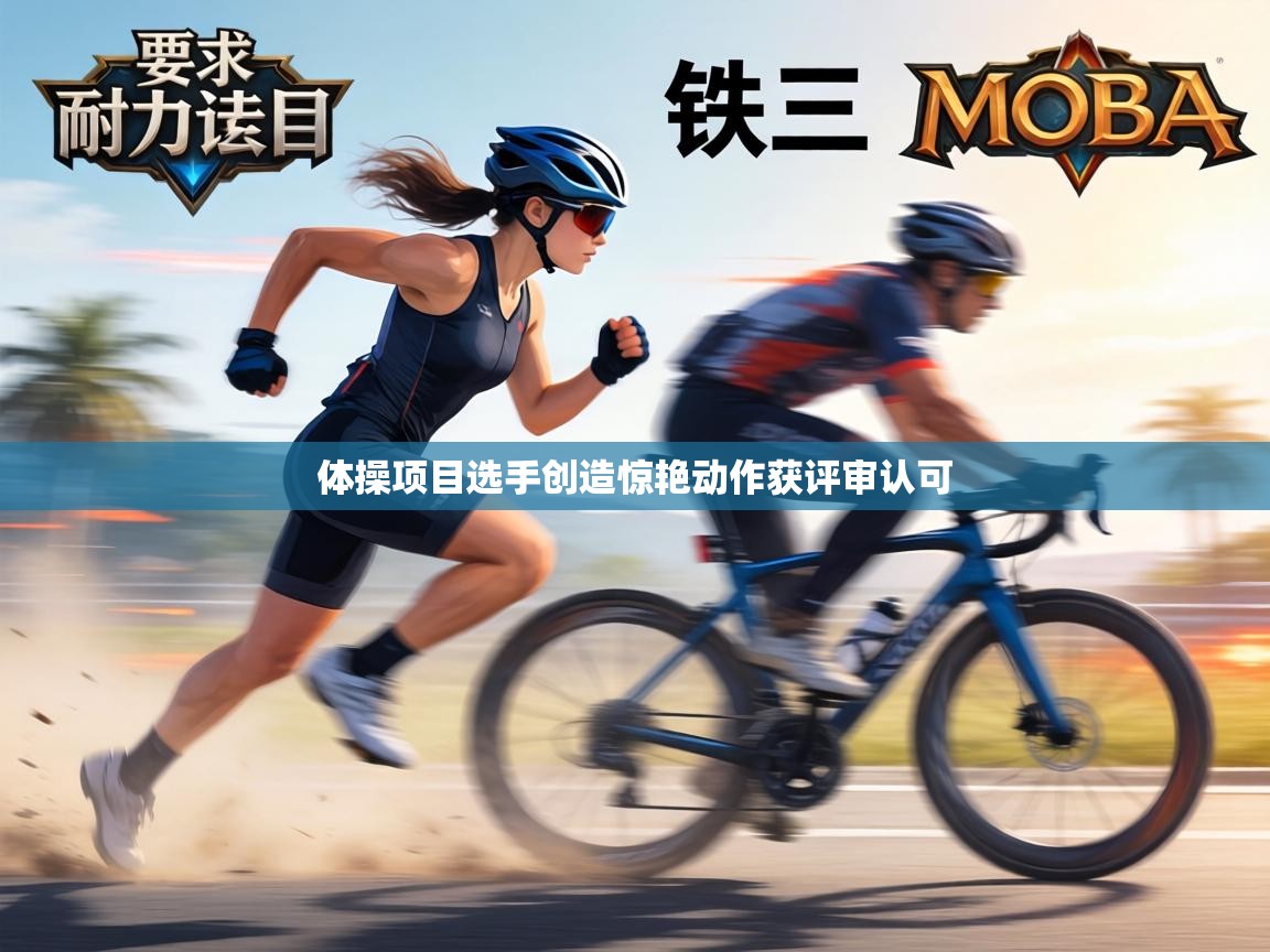 体操项目选手创造惊艳动作获评审认可